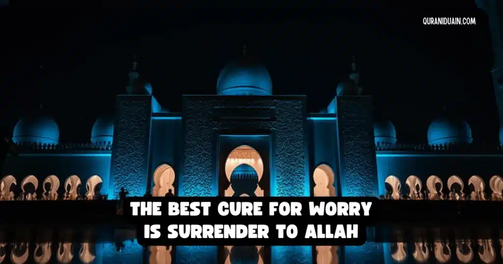 The Best Cure For Worry is Surrender to alllah